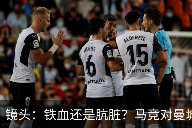 镜头：铁血还是肮脏？马竞对曼城争议动作层出不穷