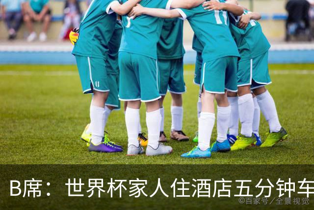 B席：世界杯家人住酒店五分钟车程外 家庭计划要三、四个孩子